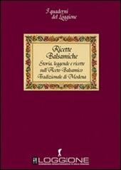 Ricette balsamiche. Storia, leggende e ricette sull'aceto balsamico tradizionale di Modena