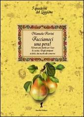 Facciamoci una pera! Il frutto più duttile per l'uso in cucina. Dagli antipasti ai dolci, dai succhi alle conserve