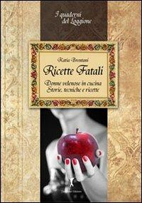 Ricette fatali. Donne velenose in cucina. Storie, tecniche, ricette - Katia Brentani - Libro Damster 2013 | Libraccio.it