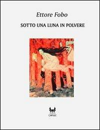 Sotto una luna in polvere - Ettore Fobo - Libro Kipple Officina Libraria 2010, Capsule | Libraccio.it