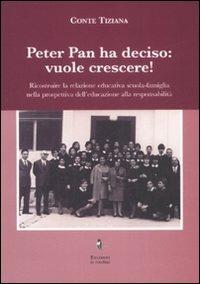 Peter Pan ha deciso: vuole crescere! Ricostruire la relazione educativa scuola-famiglia nella prospettiva dell'educazione alla responsabilità. - Tiziana Conte - Libro La Rondine Edizioni 2008 | Libraccio.it