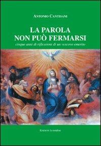 La parola non può fermarsi. Cinque anni di riflessioni di un vescovo emerito - Antonio Cantisani - Libro La Rondine Edizioni 2009 | Libraccio.it