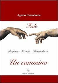 Un cammino. Fede, ragione, scienza, trascendenza - Agazio Cassadonte - Libro La Rondine Edizioni 2009 | Libraccio.it