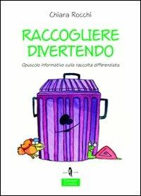 Raccogliere divertendo. Opuscolo informativo sulla raccolta differenziata. Ediz. illustrata - Chiara Rocchi - Libro La Rondine Edizioni 2009, Sorrisi | Libraccio.it