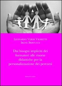 Dai bisogni impliciti dei formatori alle risorse didattiche per la personalizzazione dei percorsi - Leonardo Verdi Vighetti, Irene Bertucci - Libro La Rondine Edizioni 2009, Pedagogica | Libraccio.it