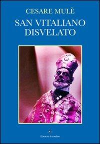 San Vitaliano disvelato - Cesare Mulè - Libro La Rondine Edizioni 2009 | Libraccio.it