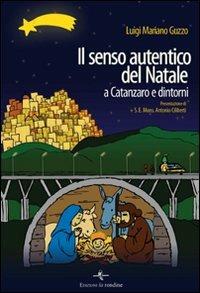 Il senso autentico del Natale a Catanzaro e dintorni - Luigi Mariano Guzzo - Libro La Rondine Edizioni 2010 | Libraccio.it
