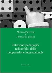 Interventi pedagogici nell'ambito della cooperazione internazionale - Manila Franzini, Francisco Cajiao - Libro La Rondine Edizioni 2010, Pedagogica | Libraccio.it