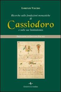 Ricerche sulle fondazioni monastiche di Cassiodoro e sulle sue Institutiones - Lorenzo Viscido - Libro La Rondine Edizioni 2011 | Libraccio.it