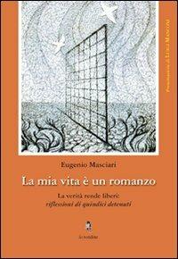 La mia vita è un romanzo. La verità rende liberi: riflessioni di quindici detenuti - Eugenio Masciari - Libro La Rondine Edizioni 2011 | Libraccio.it