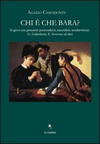 Chi è che bara? In gioco con Umberto Galimberti ed Emanuele Severino, pensatori postmoderni, naturalisti, neo-darwinisti e laicisti - Agazio Cassadonte - Libro La Rondine Edizioni 2011 | Libraccio.it