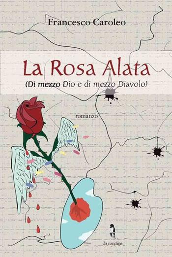 La rosa alata. Di mezzo Dio e di mezzo diavolo - Francesco Caroleo - Libro La Rondine Edizioni 2012 | Libraccio.it