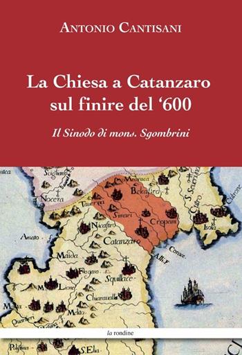 La Chiesa a Catanzaro sul finire del '600 - Antonio Cantisani - Libro La Rondine Edizioni 2013 | Libraccio.it