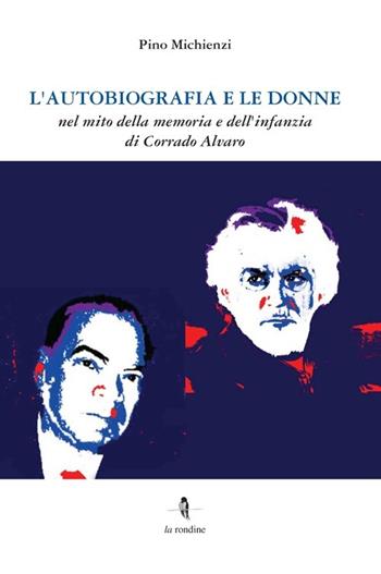 L' autobiografia e le donne. Nel mito della memoria e dell'infanzia di Corrado Alvaro - Pino Michienzi - Libro La Rondine Edizioni 2013 | Libraccio.it