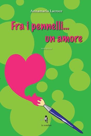 Fra i pennelli... un amore - Annamaria Lacroce - Libro La Rondine Edizioni 2013 | Libraccio.it