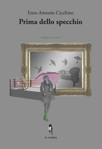 Prima dello specchio. Trilogia per teatro - Enzo Cicchino - Libro La Rondine Edizioni 2013 | Libraccio.it