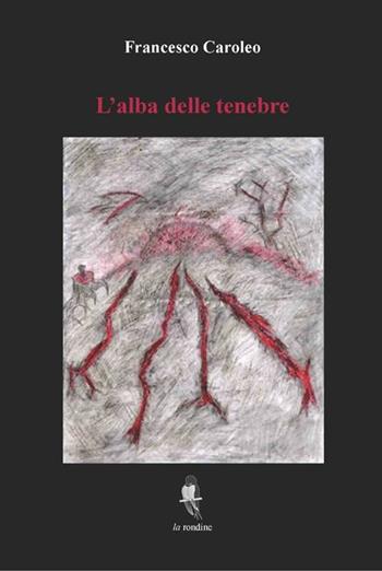L'alba delle tenebre - Francesco Caroleo - Libro La Rondine Edizioni 2012 | Libraccio.it