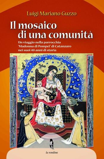 Il mosaico di una comunità. Un viaggio nella parrocchia «Madonna di Pompei» di Catanzaro nei suoi 40 anni di storia - Luigi Mariano Guzzo - Libro La Rondine Edizioni 2012 | Libraccio.it