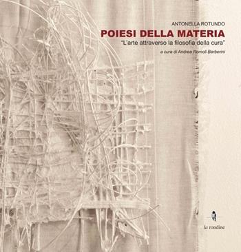 Poiesi della materia. L'arte attraverso la filosofia della cura - Antonella Rotundo - Libro La Rondine Edizioni 2013 | Libraccio.it