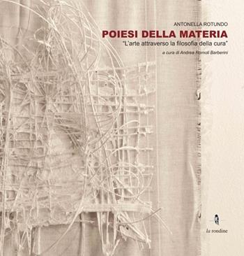 Poiesi della materia. L'arte attraverso la filosofia della cura. Ediz. illustrata - Antonella Rotundo - Libro La Rondine Edizioni 2013 | Libraccio.it