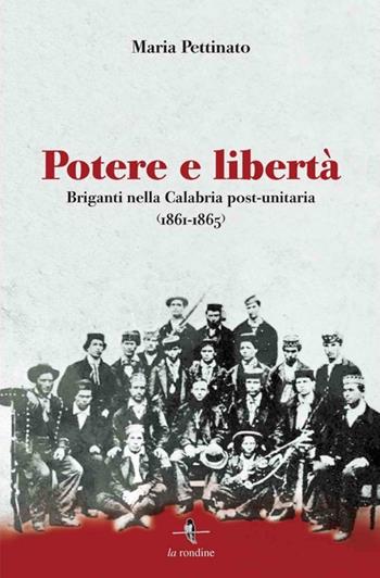 Potere e libertà. Briganti nella Calabria post-unitaria (1861-1865) - Maria Pettinato - Libro La Rondine Edizioni 2013 | Libraccio.it