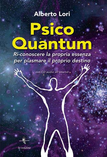 Psico Quantum. Ri-conoscere la propria essenza per plasmare il proprio destino. Con Contenuto digitale per download e accesso on line - Alberto Lori - Libro La Rondine Edizioni 2014 | Libraccio.it