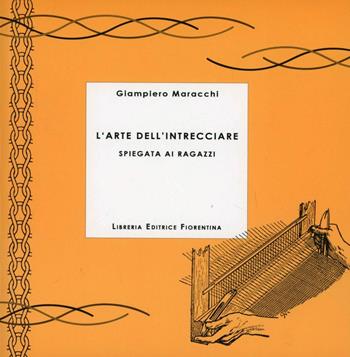 L' arte dell'intrecciare spiegata ai ragazzi - Giampiero Maracchi - Libro Libreria Editrice Fiorentina 2007, Dire e fare | Libraccio.it