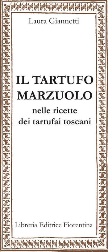 Il tartufo marzuolo nelle ricette dei tartufai toscani - Laura Giannetti - Libro Libreria Editrice Fiorentina 2015, Mezzo scudo | Libraccio.it