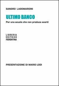 Ultimo banco. Per una scuola che non produca scarti - Sandro Lagomarsini - Libro Libreria Editrice Fiorentina 2009, Manifesti | Libraccio.it