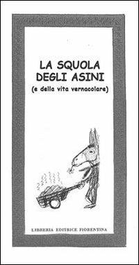 La squola degli asini (e della vita vernacolare) - Giampietro Degli Innocenti, Sandro Useli - Libro Libreria Editrice Fiorentina 2009, Mezzo scudo | Libraccio.it