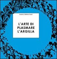 L' arte di plasmare l'argilla spiegata ai ragazzi - Sandra Giusti, Stefano Giusti - Libro Libreria Editrice Fiorentina 2009, Scuola familiare | Libraccio.it