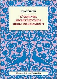 L' armonia architettonica degli insediamenti - Léon Krier - Libro Libreria Editrice Fiorentina 2009, Arte scienza e tecnica | Libraccio.it