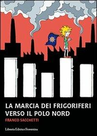La marcia dei frigoriferi verso il Polo Nord - Franco Sacchetti - Libro Libreria Editrice Fiorentina 2015, Finestre | Libraccio.it