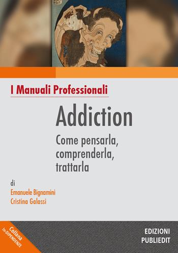 Addiction. Come pensarla, comprenderla, trattarla - Emanuele Bignamini, Cristina Galassi - Libro Publiedit 2017, In-dipendenze | Libraccio.it