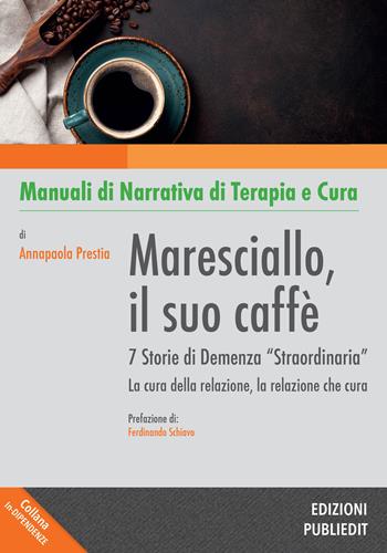 Maresciallo, il suo caffè. 7 storie di demenza «straordinaria». La cura della relazione, la relazione che cura - Annapaola Prestia - Libro Publiedit 2021, In-dipendenze | Libraccio.it