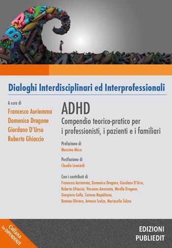 ADHD. Compendio teorico-pratico per i professionisti, i pazienti e i familiari  - Libro Publiedit 2022, In-dipendenze | Libraccio.it