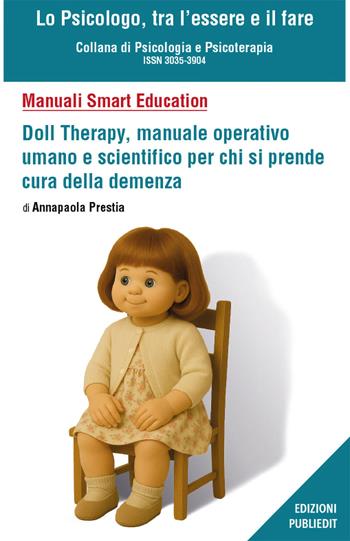 Doll therapy, manuale operativo umano e scientifico per chi si prende cura della demenza - Annapaola Prestia - Libro Publiedit 2025, Lo psicologo, tra l'essere e il fare | Libraccio.it