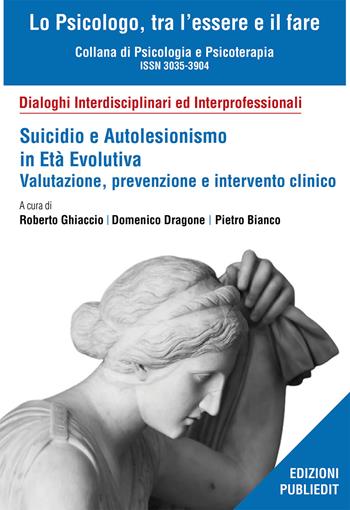 Suicidio e autolesionismo in età evolutiva. Valutazione, prevenzione e intervento clinico  - Libro Publiedit 2025, Lo psicologo, tra l'essere e il fare | Libraccio.it
