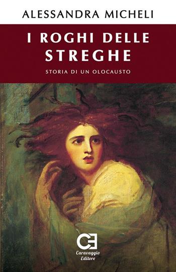 I roghi delle streghe. Storia di un olocausto - Alessandra Micheli - Libro Caravaggio Editore 2008, Dissertatio | Libraccio.it