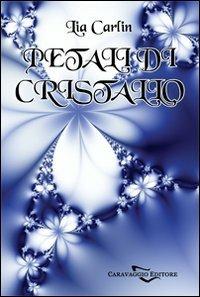 Petali di cristallo - Lia Carlin - Libro Caravaggio Editore 2008 | Libraccio.it