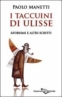 I taccuini di Ulisse. Aforismi e altri scritti - Paolo Manetti - Libro Caravaggio Editore 2009, Dissertatio | Libraccio.it