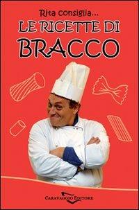 Rita consiglia... Le ricette di Bracco - Fabrizio Bracconeri - Libro Caravaggio Editore 2009, Fuori collana | Libraccio.it