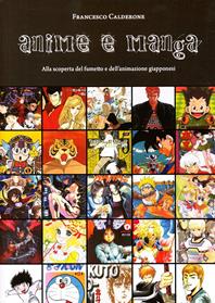 Anime e manga. Alla scoperta del fumetto e dell'animazione giapponesi - Francesco Calderone - Libro Caravaggio Editore 2011, Dissertatio | Libraccio.it