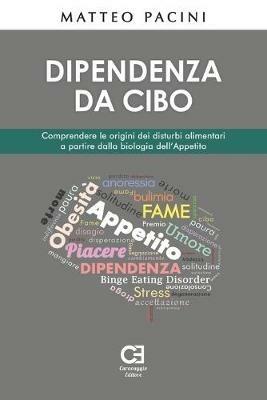 Dipendenza da cibo. Comprendere le origini dei disturbi alimentari a partire dalla biologia dell'appetito - Matteo Pacini - Libro Caravaggio Editore 2017 | Libraccio.it