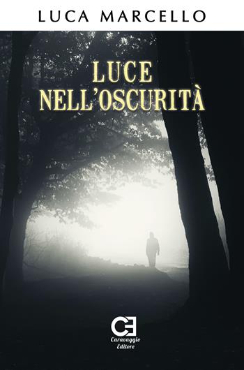 Luce nell'oscurità - Luca Marcello - Libro Caravaggio Editore 2018 | Libraccio.it