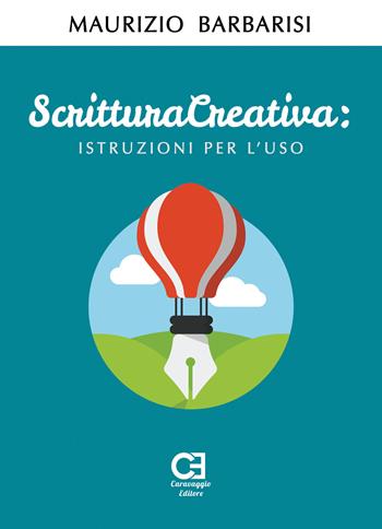 Scrittura creativa. Istruzioni per l'uso - Maurizio Barbarisi - Libro Caravaggio Editore 2018, Saggistica | Libraccio.it