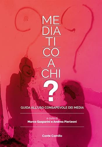 Mediatico a chi? Guida all'uso consapevole dei media - Marco Gasparini, Andrea Pierleoni - Libro Conte Camillo 2019 | Libraccio.it