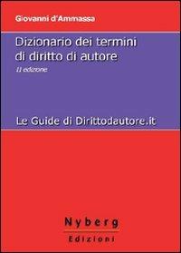 Dizionario dei termini di diritto di autore - Giovanni D'Ammassa - Libro Nyberg 2009, Le guide di Dirittodautore.it | Libraccio.it