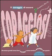 Il coraggio di essere coraggiosi. Ediz. illustrata - Domenico Barrilà, Emanuela Bussolati - Libro Carthusia 2007, Crescere senza effetti collaterali | Libraccio.it