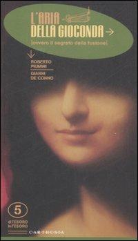 L' aria della Gioconda. Ovvero il segreto della fusione - Roberto Piumini, Gianni De Conno - Libro Carthusia 2009, Di tesoro in tesoro | Libraccio.it